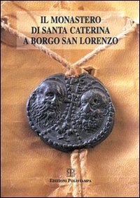 Il Monastero di Santa Caterina. Storia, religione e arte di una "cittadella spirituale" a Borgo San Lorenzo