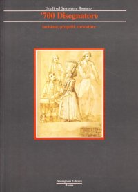 Studi sul Settecento Romano. '700 Disegnatore. Incisioni, Progetti, Caricature