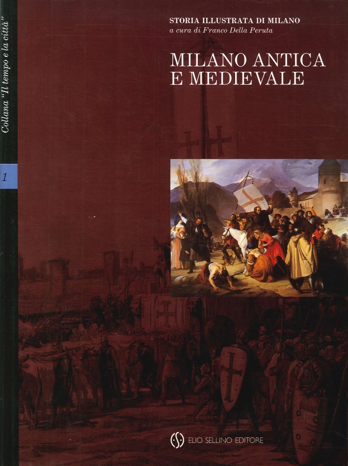 Storia Illustrata di Milano. Milano Antica e Medievale. Volume Primo Storia Illustrata di Milano. Milano Antica e Medievale. Volume Primo