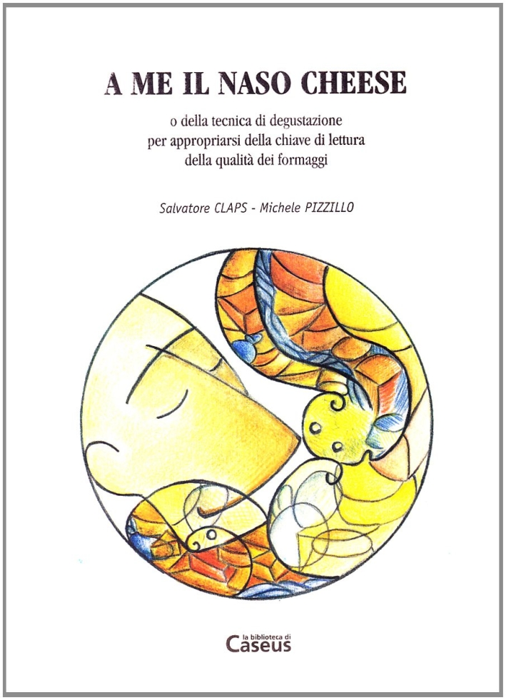 A me il naso cheese o della tecnica di degustazione per appropriarsi della chiave di lettura della qualità dei formaggi A me il naso cheese o della tecnica di degustazione per appropriarsi della chiave di lettura della qualità dei formaggi