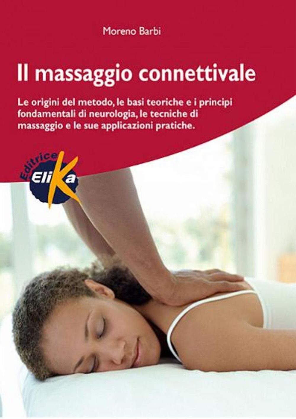 Il massaggio connettivale. Le origini del metodo, le basi teoriche e i principi fondamentali di neurologia, le tecniche di massaggio e le sue applicazioni pratiche Il massaggio connettivale. Le origini del metodo, le basi teoriche e i principi fondamentali di neurologia, le tecniche di massaggio e le sue applicazioni pratiche
