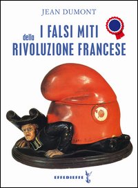 I falsi miti della Rivoluzione francese I falsi miti della Rivoluzione francese