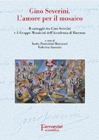 Gino Severini. L'amore per il mosaico. Il carteggio tra Gino Severini e il Gruppo Mosaicisti dell'Accademia di Ravenna