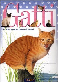 Gatti. La prima guida per conoscerli e amarli Gatti. La prima guida per conoscerli e amarli