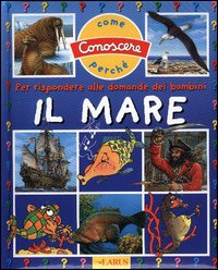 Il mare. Per rispondere alle domande dei bambini Il mare. Per rispondere alle domande dei bambini