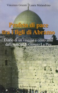 Profeta di pace tra i figli di Abramo. Diario di un viaggio a cento anni dalla nascita di Giorgio La Pira