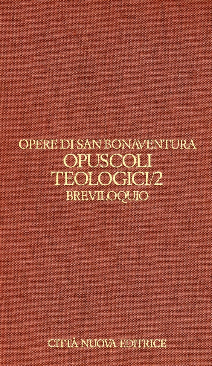Opere. Vol. 5/2: Opuscoli teologici. Breviloquio. Opere. Vol. 5/2: Opuscoli teologici. Breviloquio.