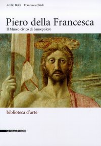 Piero della Francesca. Il Museo Civico di Sansepolcro