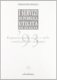 I servizi di pubblica utilità in Italia. Rapporto sullo stato e sulle condizioni di sviluppo (1993)