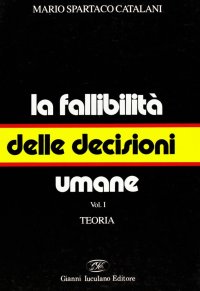 La Fallibilità delle Decisioni Umane. Vol. 1: Teoria