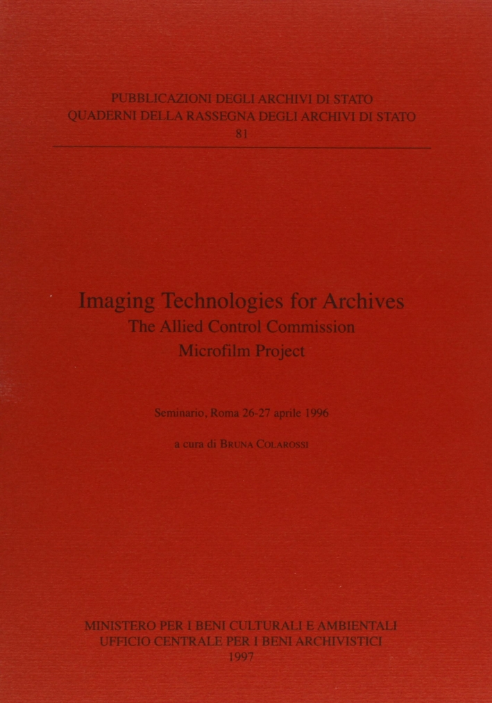 Imaging technologies for archives. The allied control commission microfilm project. Atti del Seminario (Roma, 26-27 aprile 1996) Imaging technologies for archives. The allied control commission microfilm project. Atti del Seminario (Roma, 26-27 aprile 1996)