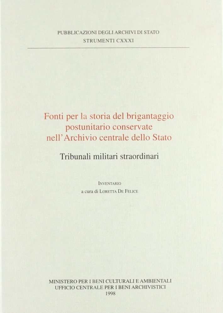 Fonti per la storia del brigantaggio postunitario conservate nell'Archivio centrale dello Stato. Tribunali militari straordinari. Inventario Fonti per la storia del brigantaggio postunitario conservate nell'Archivio centrale dello Stato. Tribunali militari straordinari. Inventario