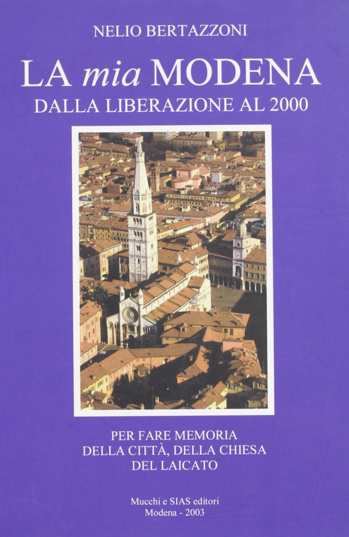 La mia Modena dalla liberazione al 2000. Per fare memoria della città, della Chiesa, del laicato La mia Modena dalla liberazione al 2000. Per fare memoria della città, della Chiesa, del laicato