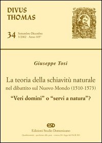 La teoria della schiavitù naturale nel dibattito sul nuovo mondo (1510-1573). «Veri domini» o «servi di natura»? La teoria della schiavitù naturale nel dibattito sul nuovo mondo (1510-1573). «Veri domini» o «servi di natura»?