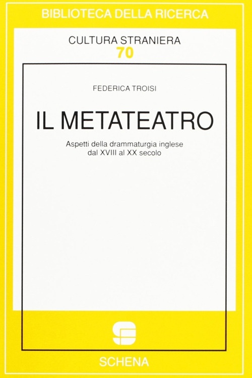 Il metateatro. Aspetti della drammaturgia inglese dal XVIII al XX secolo Il metateatro. Aspetti della drammaturgia inglese dal XVIII al XX secolo
