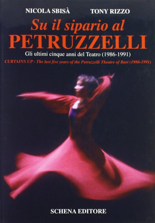 Su il sipario al Petruzzelli. Gli ultimi cinque anni del teatro (1986-1991). Curtains Up. The last five years of the Petruzzelli Theatre of bari (1986-1991). Su il sipario al Petruzzelli. Gli ultimi cinque anni del teatro (1986-1991). Curtains Up. The last five years of the Petruzzelli Theatre of bari (1986-1991).