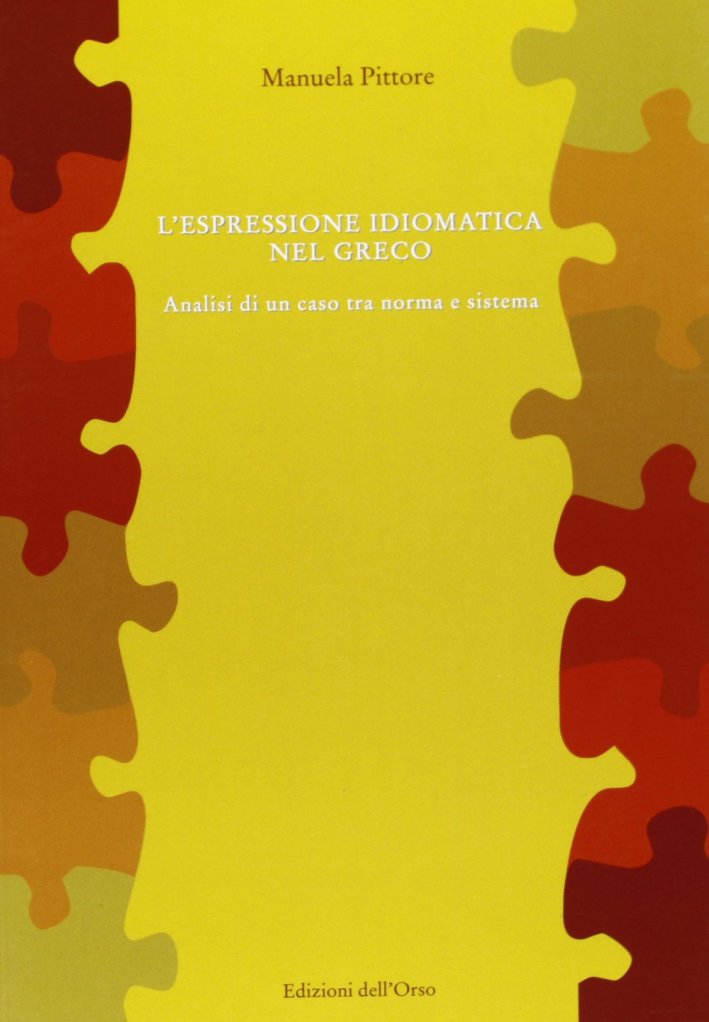 L'espressione idiomatica nel greco. Analisi di un caso tra norma e sistema L'espressione idiomatica nel greco. Analisi di un caso tra norma e sistema