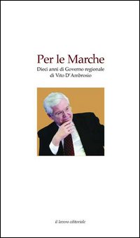 Per le Marche. Dieci anni di governo regionale di Vito D'Ambrosio Per le Marche. Dieci anni di governo regionale di Vito D'Ambrosio