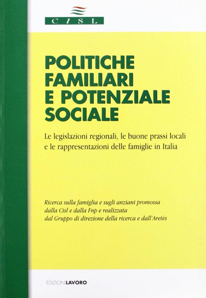 Politiche familiari e potenziale sociale. Le legislazioni regionali, le buone prassi locali e le rappresentazioni dalle famiglie in Italia. Con CD-ROM Politiche familiari e potenziale sociale. Le legislazioni regionali, le buone prassi locali e le rappresentazioni dalle famiglie in Italia. Con CD-ROM