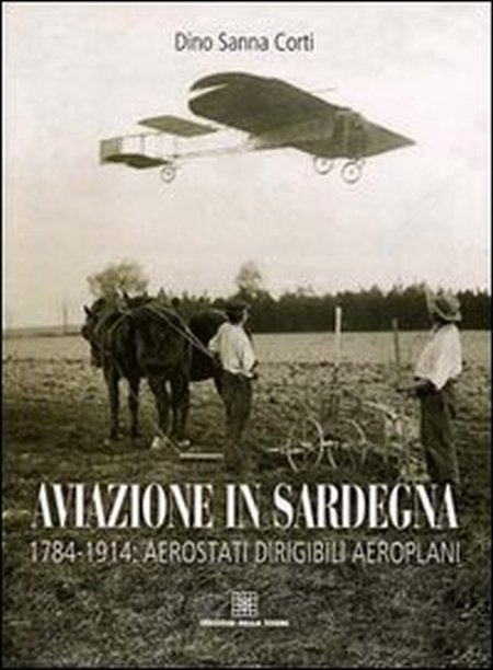 Aviazione in Sardegna. 1784-1915: aerostati, dirigibili, aeroplani Aviazione in Sardegna. 1784-1915: aerostati, dirigibili, aeroplani