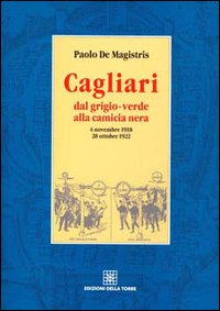 Cagliari dal grigio-verde alla camicia nera Cagliari dal grigio-verde alla camicia nera