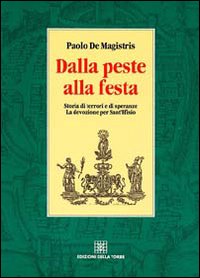Dalla peste alla festa. Storia di terrori e di speranze. La devozione per sant'Efisio Dalla peste alla festa. Storia di terrori e di speranze. La devozione per sant'Efisio