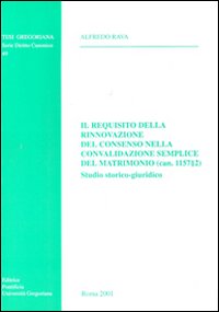 Il requisito della rinnovazione del consenso nella convalidazione semplice del matrimonio (can. 1157,2). Studio storico-giuridico Il requisito della rinnovazione del consenso nella convalidazione semplice del matrimonio (can. 1157,2). Studio storico-giuridico