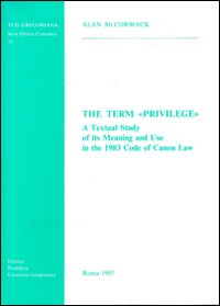 The term «Privilege». A textual study of its meaning and use in the 1983 code of canon law The term «Privilege». A textual study of its meaning and use in the 1983 code of canon law