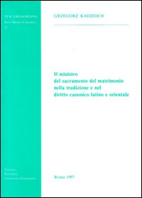 Il ministro del sacramento del matrimonio nella tradizione e nel diritto canonico latino e orientale Il ministro del sacramento del matrimonio nella tradizione e nel diritto canonico latino e orientale