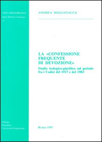 La confessione frequente di devozione. Studio teologico-giuridico sul periodo fra i codici del 1917 e del 1983 La confessione frequente di devozione. Studio teologico-giuridico sul periodo fra i codici del 1917 e del 1983