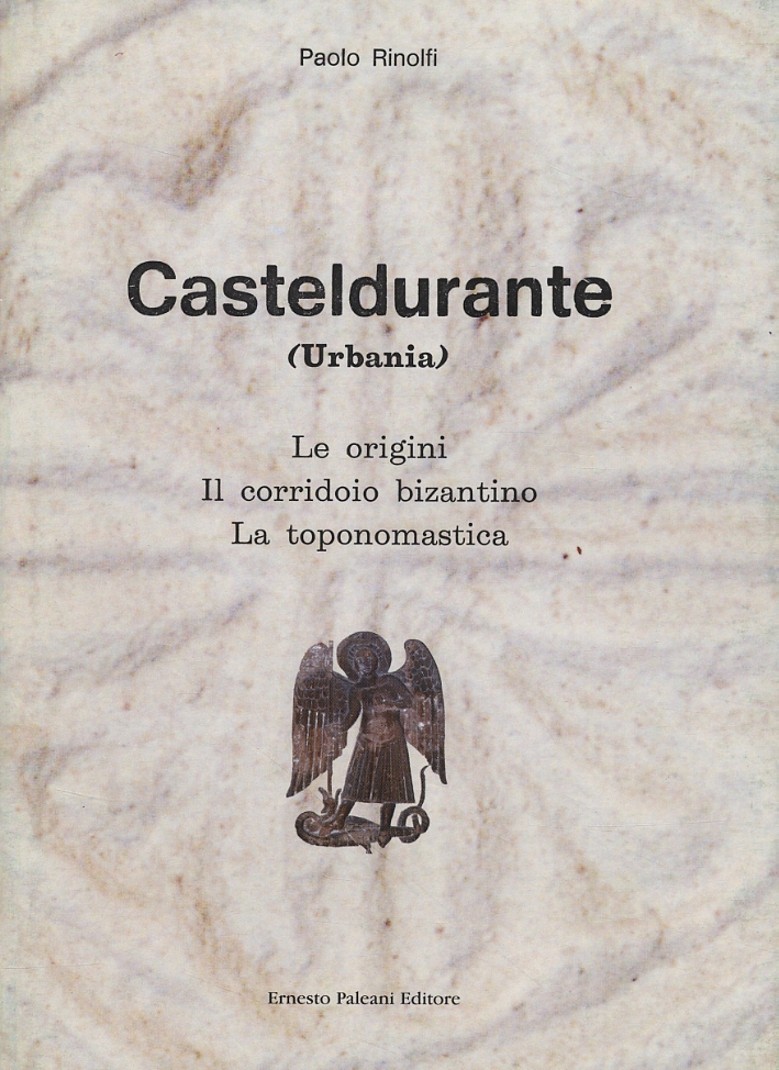Casteldurante (Urbania). Le Origini. il Corridoio Bizantino. La Toponomastica Casteldurante (Urbania). Le Origini. il Corridoio Bizantino. La Toponomastica