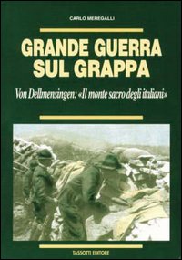 Grande guerra sul Grappa. Von Dellmensingen: il monte sacro degli italiani Grande guerra sul Grappa. Von Dellmensingen: il monte sacro degli italiani