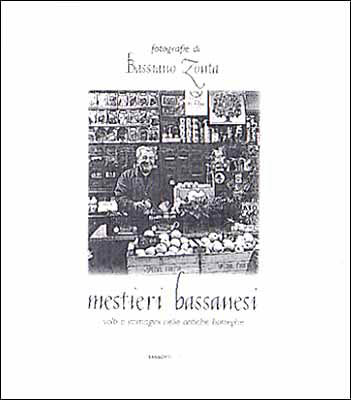 Mestieri bassanesi. Volti e immagini nelle antiche botteghe Mestieri bassanesi. Volti e immagini nelle antiche botteghe
