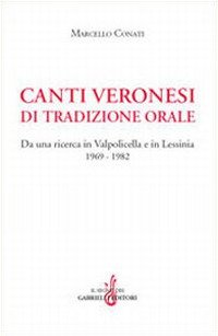 Canti veronesi di tradizione orale. Da una ricerca in Valpolicella e Lessinia 1969-1982. Con CD Audio