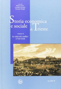 Storia economica e sociale di Trieste. La città dei traffici 1719-1918
