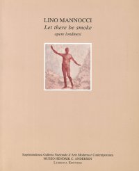 Lino Mannocci. Let There Be Smoke. Opere Londinesi