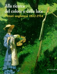 Alla ricerca del colore e della luce. Pittori ungheresi, 1832-1914
