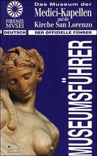 Das Museum der Medici-Kapellen und die Kirche San Lorenzo. Der offizielle Museumführer