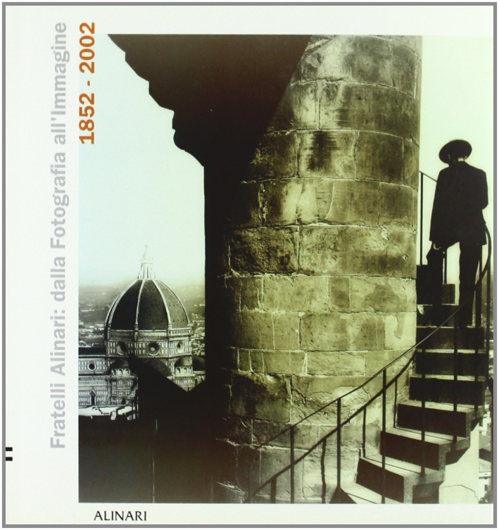 Fratelli Alinari 1852-2002. Dalla Fotografia all'Immagine