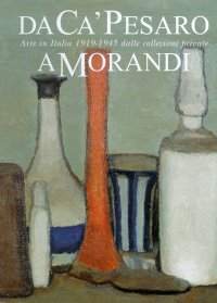 Da Ca' Pesaro a Morandi. Arte in Italia 1919-1945 dalle collezioni private