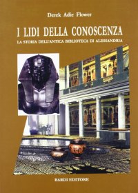 I lidi della conoscenza. La storia dell'antica Biblioteca di Alessandria