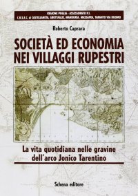 Società ed Economia nei Villaggi Rupestri. La vita quotidiana nelle gravine dell'arco Jonico Tarentino.