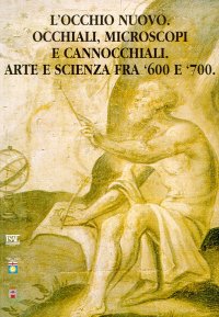 L'occhio nuovo. Occhiali, microscopi e cannocchiali. Arte e scienza fra '600 e '700