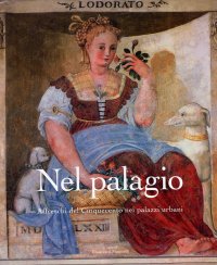 Nel Palagio. Gli affreschi del Cinquecento nei palazzi urbani