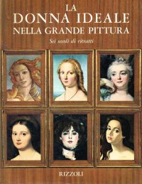 La Donna Ideale nella Grande Pittura. Sei Secoli di Ritratti