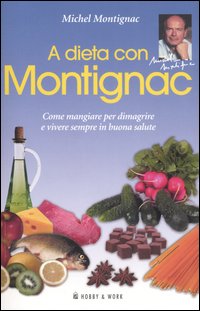 A dieta con Montignac. Come mangiare per dimagrire e vivere in buona salute A dieta con Montignac. Come mangiare per dimagrire e vivere in buona salute