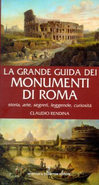 La grande guida dei monumenti di Roma. Storia, arte, segreti, leggende, curiosità