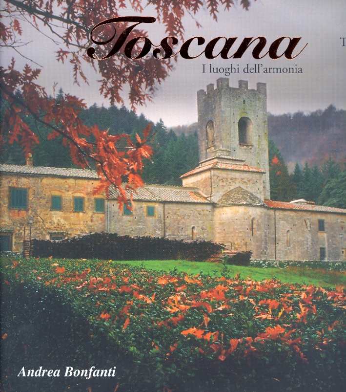 Toscana. I luoghi dell'armonia. Places of Harmony. Terres d'harmonie. Orte der Harmonie Toscana. I luoghi dell'armonia. Places of Harmony. Terres d'harmonie. Orte der Harmonie