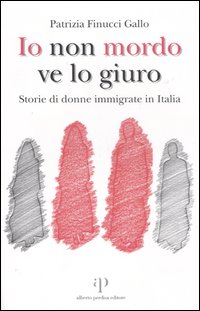 Io non mordo ve lo giuro. Storie di donne immigrate in Italia Io non mordo ve lo giuro. Storie di donne immigrate in Italia