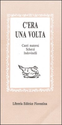 C'era una volta: canti materni, scherzi, indovinelli, scioglilinguagnoli... C'era una volta: canti materni, scherzi, indovinelli, scioglilinguagnoli...